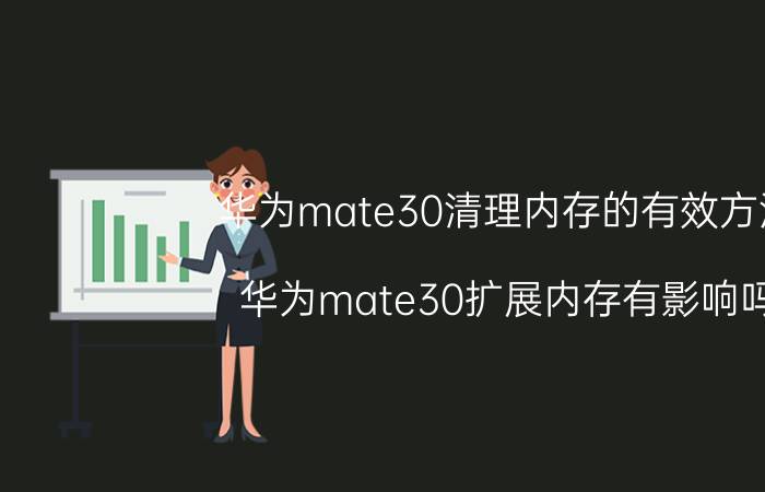 华为mate30清理内存的有效方法 华为mate30扩展内存有影响吗？